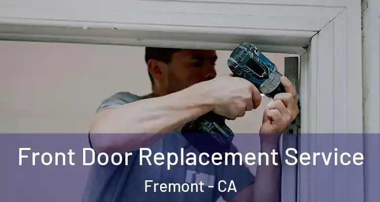  Front Door Replacement Service Fremont - CA