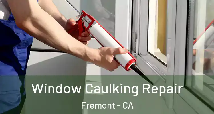 Window Caulking Repair Fremont - CA