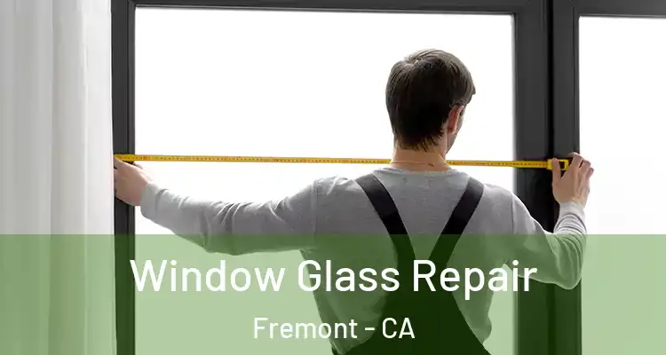  Window Glass Repair Fremont - CA